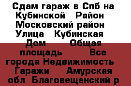 Сдам гараж в Спб на Кубинской › Район ­ Московский район › Улица ­ Кубинская › Дом ­ 3 › Общая площадь ­ 18 - Все города Недвижимость » Гаражи   . Амурская обл.,Благовещенский р-н